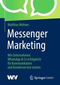 Title: Messenger Marketing: Wie Unternehmen WhatsApp & Co erfolgreich für Kommunikation und Kundenservice nutzen, Author: Matthias Mehner