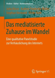 Title: Das mediatisierte Zuhause im Wandel: Eine qualitative Panelstudie zur Verhï¿½uslichung des Internets, Author: Jutta Rïser