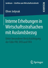 Title: Interne Erhebungen in Wirtschaftsstrafsachen mit Auslandsbezug: Unter besonderer Berï¿½cksichtigung der Fï¿½lle VW, DFB und FIFA, Author: Oliver Jedynak