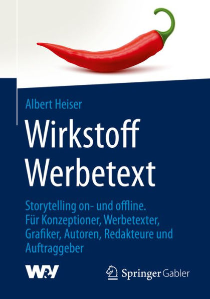 Wirkstoff Werbetext: Storytelling on- und offline. Für Konzeptioner, Werbetexter, Grafiker, Autoren, Redakteure und Auftraggeber