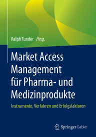 Title: Market Access Management für Pharma- und Medizinprodukte: Instrumente, Verfahren und Erfolgsfaktoren, Author: Ralph Tunder