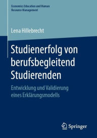 Title: Studienerfolg von berufsbegleitend Studierenden: Entwicklung und Validierung eines Erklï¿½rungsmodells, Author: Lena Hillebrecht