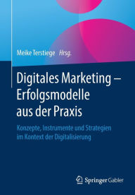 Title: Digitales Marketing - Erfolgsmodelle aus der Praxis: Konzepte, Instrumente und Strategien im Kontext der Digitalisierung, Author: Meike Terstiege
