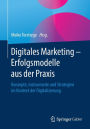 Digitales Marketing - Erfolgsmodelle aus der Praxis: Konzepte, Instrumente und Strategien im Kontext der Digitalisierung