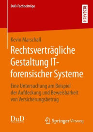 Title: Rechtsvertrï¿½gliche Gestaltung IT-forensischer Systeme: Eine Untersuchung am Beispiel der Aufdeckung und Beweisbarkeit von Versicherungsbetrug, Author: Kevin Marschall