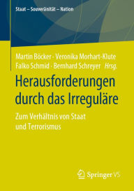 Title: Herausforderungen durch das Irreguläre: Zum Verhältnis von Staat und Terrorismus, Author: Martin Böcker