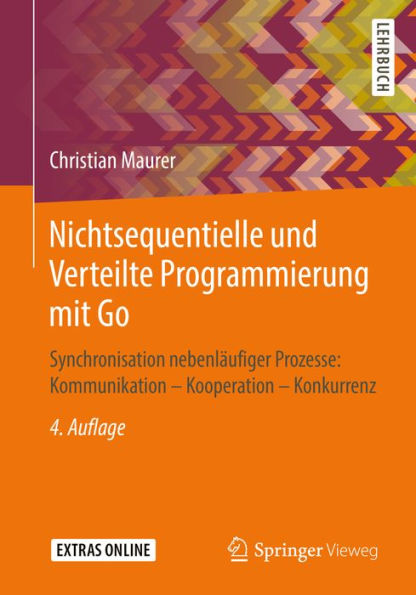 Nichtsequentielle und Verteilte Programmierung mit Go: Synchronisation nebenlï¿½ufiger Prozesse: Kommunikation - Kooperation - Konkurrenz