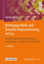 Nichtsequentielle und Verteilte Programmierung mit Go: Synchronisation nebenlï¿½ufiger Prozesse: Kommunikation - Kooperation - Konkurrenz