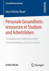 Title: Personale Gesundheitsressourcen in Studium und Arbeitsleben: Transaktionales Rahmenmodell und Anwendung auf das Lehramt, Author: Jana Felicitas Bauer
