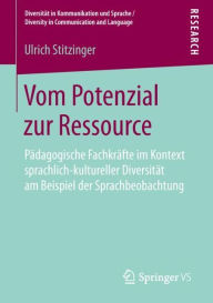 Title: Vom Potenzial zur Ressource: Pï¿½dagogische Fachkrï¿½fte im Kontext sprachlich-kultureller Diversitï¿½t am Beispiel der Sprachbeobachtung, Author: Ulrich Stitzinger
