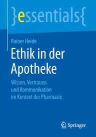 Title: Ethik in der Apotheke: Wissen, Vertrauen und Kommunikation im Kontext der Pharmazie, Author: Rainer Heide