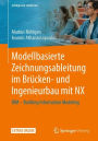Modellbasierte Zeichnungsableitung im Brï¿½cken- und Ingenieurbau mit NX: BIM - Building Information Modeling