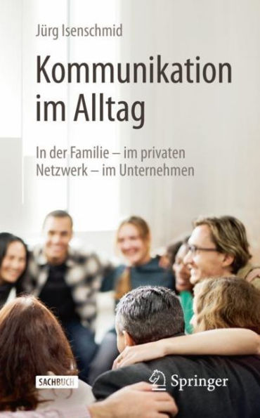 Kommunikation im Alltag: In der Familie - im privaten Netzwerk - im Unternehmen