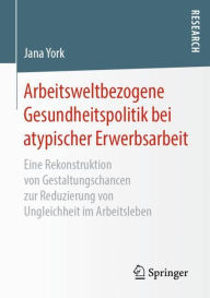 Title: Arbeitsweltbezogene Gesundheitspolitik bei atypischer Erwerbsarbeit: Eine Rekonstruktion von Gestaltungschancen zur Reduzierung von Ungleichheit im Arbeitsleben, Author: Jana York
