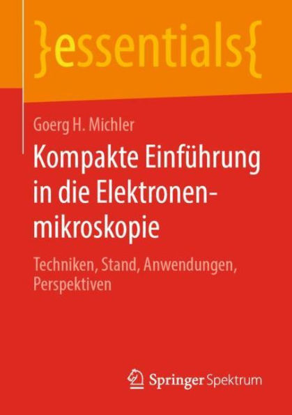 Kompakte Einfï¿½hrung in die Elektronenmikroskopie: Techniken, Stand, Anwendungen, Perspektiven