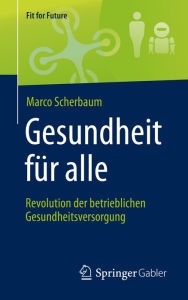 Title: Gesundheit für alle - Revolution der betrieblichen Gesundheitsversorgung, Author: Marco Scherbaum