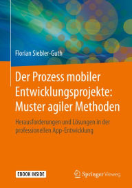 Title: Der Prozess mobiler Entwicklungsprojekte: Muster agiler Methoden: Herausforderungen und Lösungen in der professionellen App-Entwicklung, Author: Florian Siebler-Guth