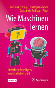 Title: Wie Maschinen lernen: Kï¿½nstliche Intelligenz verstï¿½ndlich erklï¿½rt, Author: Kristian Kersting
