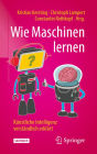 Wie Maschinen lernen: Kï¿½nstliche Intelligenz verstï¿½ndlich erklï¿½rt