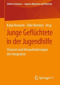 Title: Junge Geflüchtete in der Jugendhilfe: Chancen und Herausforderungen der Integration, Author: Katja Nowacki