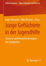 Title: Junge Geflüchtete in der Jugendhilfe: Chancen und Herausforderungen der Integration, Author: Katja Nowacki