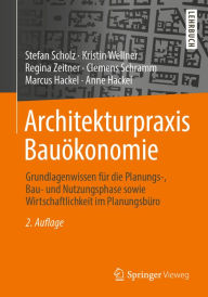 Title: Architekturpraxis Bauökonomie: Grundlagenwissen für die Planungs-, Bau- und Nutzungsphase sowie Wirtschaftlichkeit im Planungsbüro, Author: Stefan Scholz