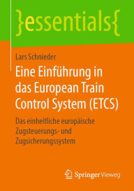 Title: Eine Einführung in das European Train Control System (ETCS): Das einheitliche europäische Zugsteuerungs- und Zugsicherungssystem, Author: Lars Schnieder