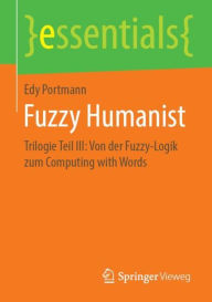 Title: Fuzzy Humanist: Trilogie Teil III: Von der Fuzzy-Logik zum Computing with Words, Author: Edy Portmann