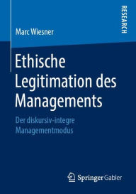 Title: Ethische Legitimation des Managements: Der diskursiv-integre Managementmodus, Author: Marc Wiesner