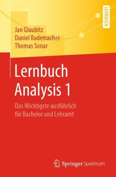 Lernbuch Analysis 1: Das Wichtigste ausfï¿½hrlich fï¿½r Bachelor und Lehramt