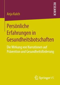 Title: Persï¿½nliche Erfahrungen in Gesundheitsbotschaften: Die Wirkung von Narrationen auf Prï¿½vention und Gesundheitsfï¿½rderung, Author: Anja Kalch