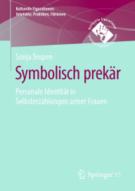 Title: Symbolisch prekär: Personale Identität in Selbsterzählungen armer Frauen, Author: Sonja Teupen