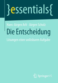 Title: Die Entscheidung: Lösungen einer unlösbaren Aufgabe, Author: Hans-Jürgen Arlt