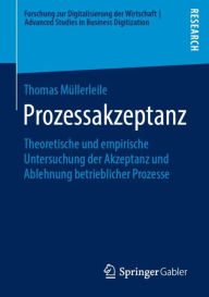 Title: Prozessakzeptanz: Theoretische und empirische Untersuchung der Akzeptanz und Ablehnung betrieblicher Prozesse, Author: Thomas Mïllerleile