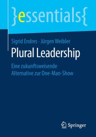 Title: Plural Leadership: Eine zukunftsweisende Alternative zur One-Man-Show, Author: Sigrid Endres