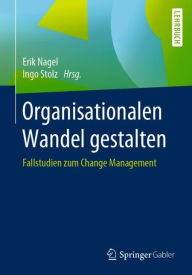 Title: Organisationalen Wandel gestalten: Fallstudien zum Change Management, Author: Erik Nagel