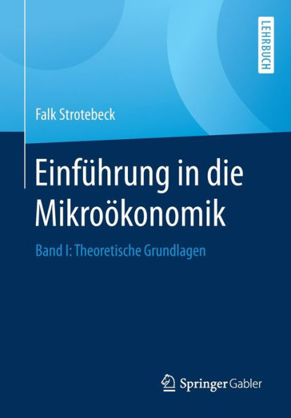 Einführung in die Mikroökonomik: Band I: Theoretische Grundlagen