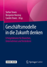 Title: Geschäftsmodelle in die Zukunft denken: Erfolgsfaktoren für Branchen, Unternehmen und Veränderer, Author: Stefan Tewes