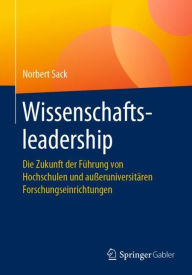 Title: Wissenschaftsleadership: Die Zukunft der Führung von Hochschulen und außeruniversitären Forschungseinrichtungen, Author: Norbert Sack
