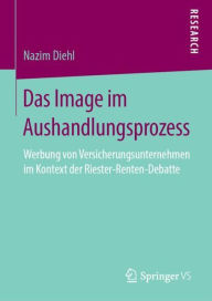 Title: Das Image im Aushandlungsprozess: Werbung von Versicherungsunternehmen im Kontext der Riester-Renten-Debatte, Author: Nazim Diehl