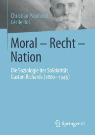 Title: Moral - Recht - Nation: Die Soziologie der Solidaritï¿½t Gaston Richards (1860-1945), Author: Christian Papilloud
