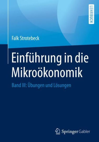 Einfï¿½hrung in die Mikroï¿½konomik: Band III: ï¿½bungen und Lï¿½sungen