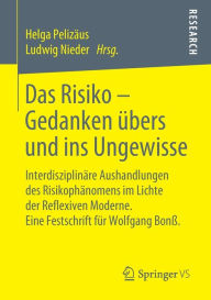 Title: Das Risiko - Gedanken ï¿½bers und ins Ungewisse: Interdisziplinï¿½re Aushandlungen des Risikophï¿½nomens im Lichte der Reflexiven Moderne. Eine Festschrift fï¿½r Wolfgang Bonï¿½., Author: Helga Pelizïus