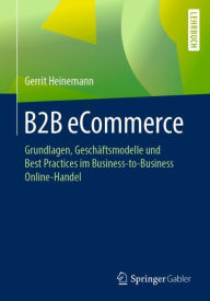 Title: B2B eCommerce: Grundlagen, Geschï¿½ftsmodelle und Best Practices im Business-to-Business Online-Handel, Author: Gerrit Heinemann