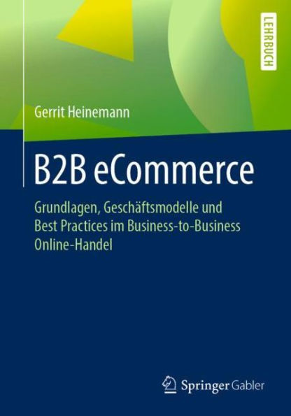 B2B eCommerce: Grundlagen, Geschï¿½ftsmodelle und Best Practices im Business-to-Business Online-Handel