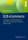 B2B eCommerce: Grundlagen, Geschï¿½ftsmodelle und Best Practices im Business-to-Business Online-Handel