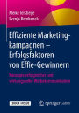 Effiziente Marketingkampagnen - Erfolgsfaktoren von Effie-Gewinnern: Konzepte erfolgreicher und wirkungsvoller Werbekommunikation