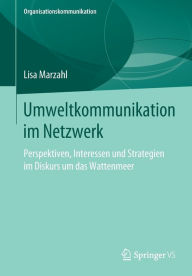 Title: Umweltkommunikation im Netzwerk: Perspektiven, Interessen und Strategien im Diskurs um das Wattenmeer, Author: Lisa Marzahl
