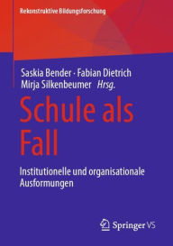 Title: Schule als Fall: Institutionelle und organisationale Ausformungen, Author: Saskia Bender