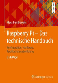 Title: Raspberry Pi - Das technische Handbuch: Konfiguration, Hardware, Applikationsentwicklung / Edition 3, Author: Klaus Dembowski